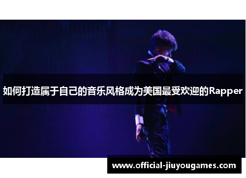如何打造属于自己的音乐风格成为美国最受欢迎的Rapper