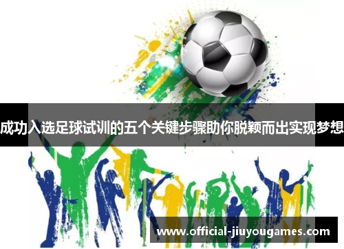 成功入选足球试训的五个关键步骤助你脱颖而出实现梦想