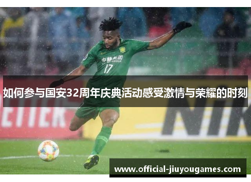 如何参与国安32周年庆典活动感受激情与荣耀的时刻