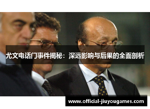 尤文电话门事件揭秘：深远影响与后果的全面剖析