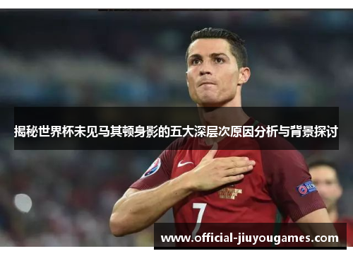 揭秘世界杯未见马其顿身影的五大深层次原因分析与背景探讨